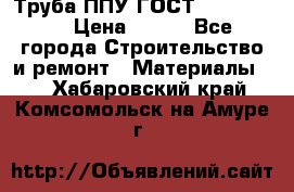Труба ППУ ГОСТ 30732-2006 › Цена ­ 333 - Все города Строительство и ремонт » Материалы   . Хабаровский край,Комсомольск-на-Амуре г.
